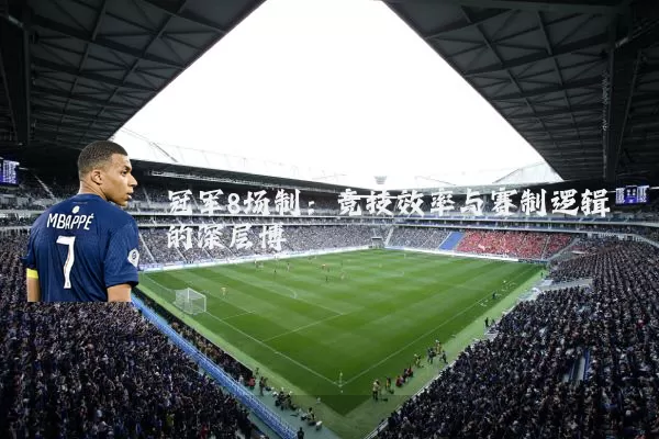 冠军8场制：竞技效率与赛制逻辑的深层博弈